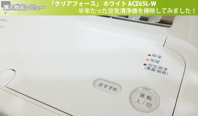 クリアフォース　ホワイト ACZ65L-W半年たった空気清浄機を掃除してみました！