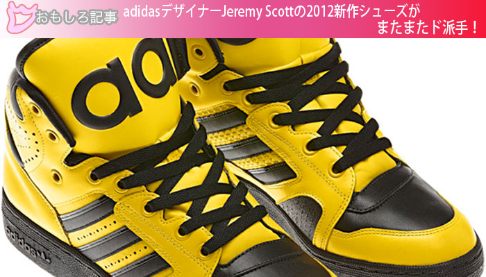 adidasデザイナーJeremy Scottの2012新作シューズがまたまたド派手！