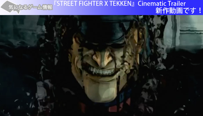 『STREET FIGHTER X TEKKEN』Cinematic Trailer新作動画です！