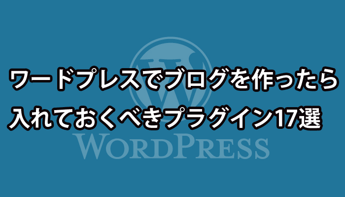 wordpressでブログを作ったら入れておいたほうがいいプラグイン17選。